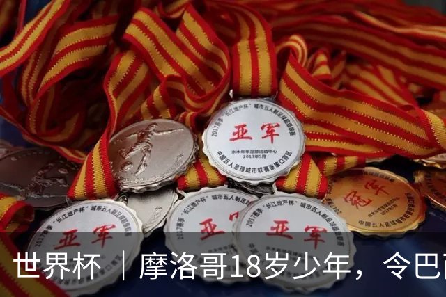 世界杯 ｜摩洛哥18岁少年，令巴西中场尽失锋芒